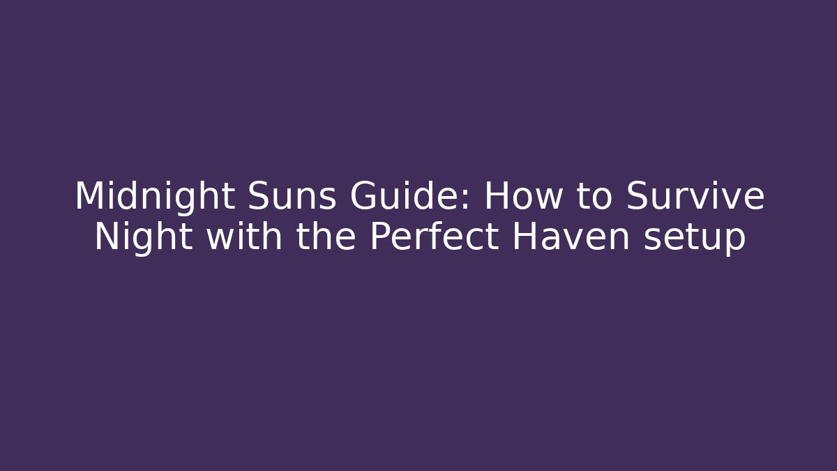 Midnight Suns Guide: How to Survive Night with the Perfect Haven setup - The Family Holidays