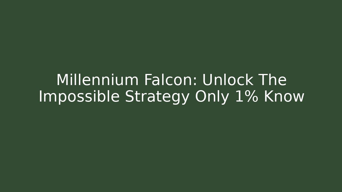 Millennium Falcon: Unlock The Impossible Strategy Only 1% Know