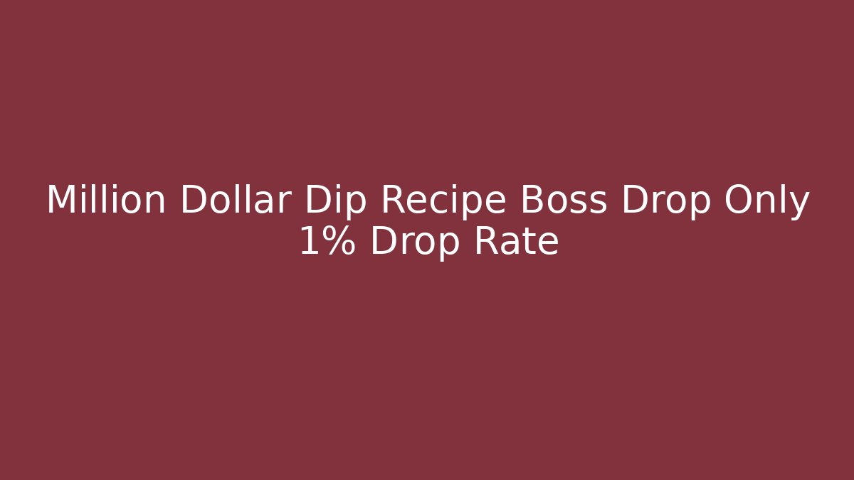Million Dollar Dip Recipe Boss Drop Only 1% Drop Rate