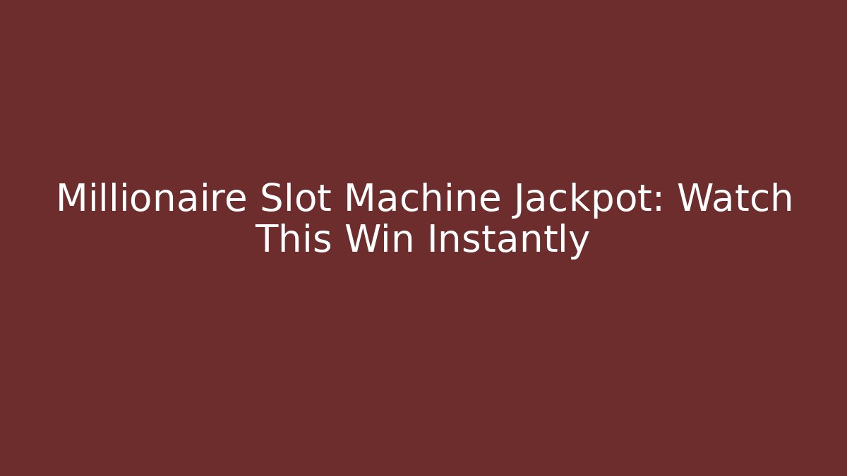 Millionaire Slot Machine Jackpot: Watch This Win Instantly