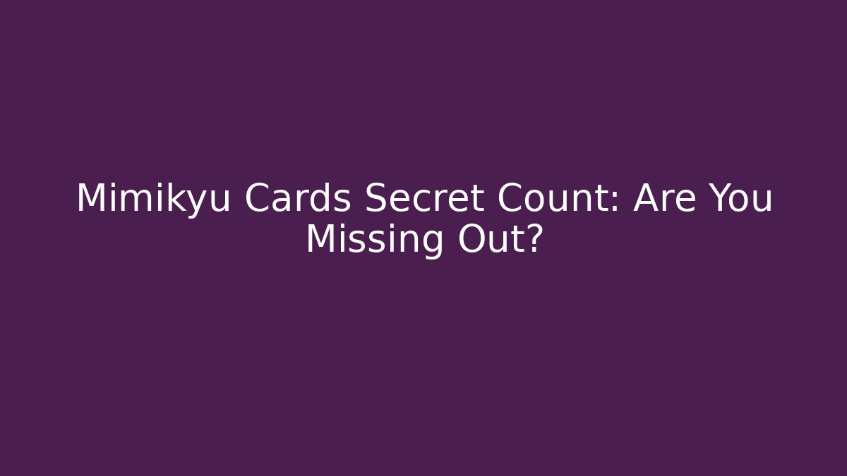 Mimikyu Cards Secret Count: Are You Missing Out?