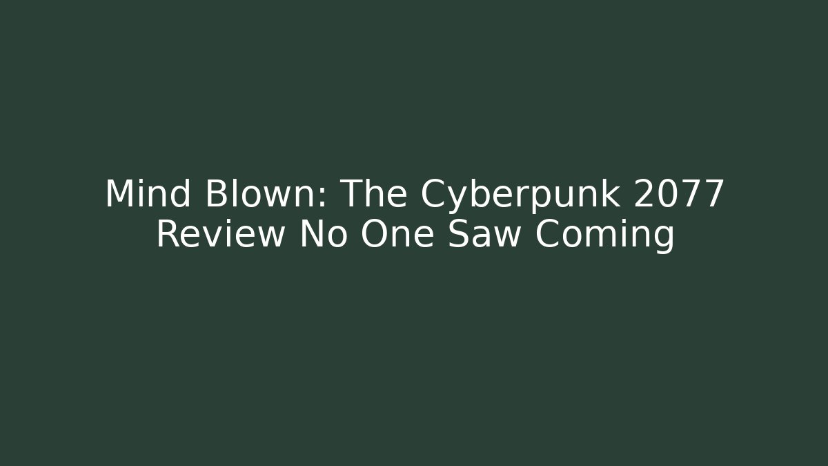 Mind Blown: The Cyberpunk 2077 Review No One Saw Coming - The Family Holidays