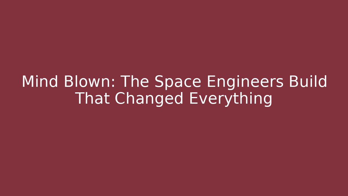Mind Blown: The Space Engineers Build That Changed Everything