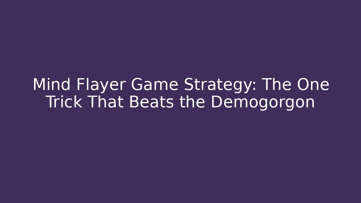 Mind Flayer Game Strategy: The One Trick That Beats the Demogorgon - The Family Holidays
