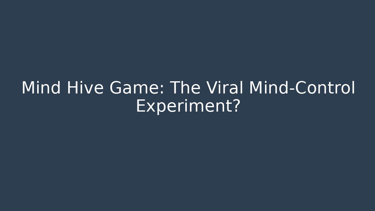 Mind Hive Game: The Viral Mind-Control Experiment?