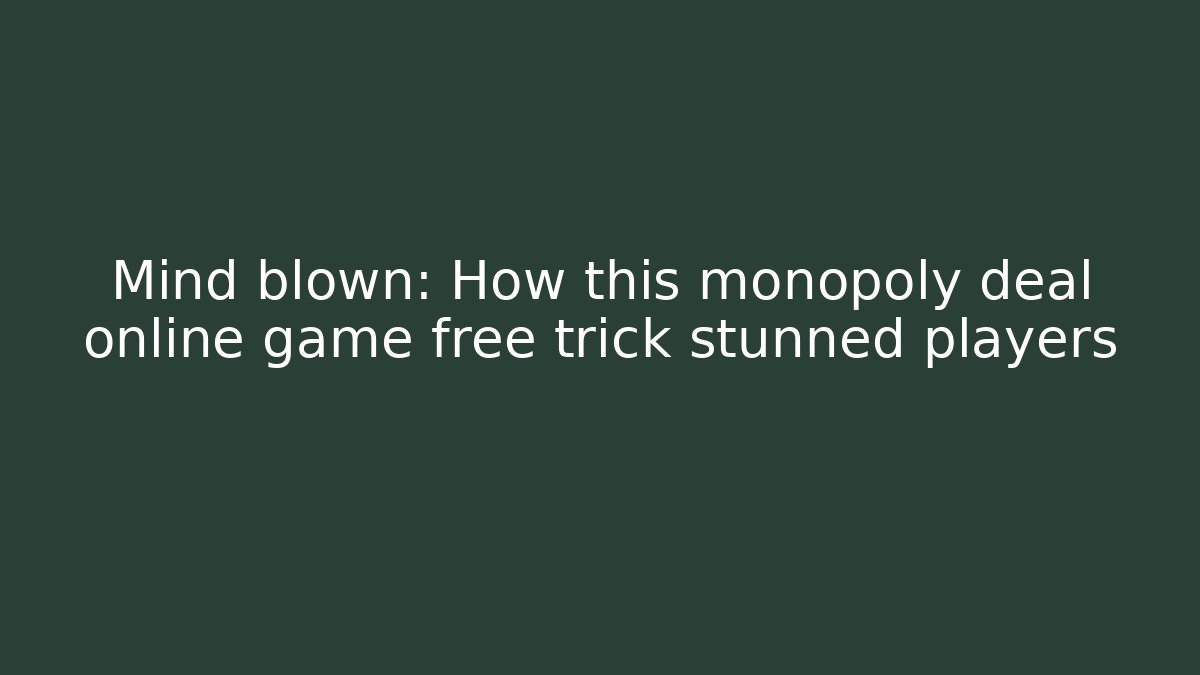 Mind blown: How this monopoly deal online game free trick stunned players