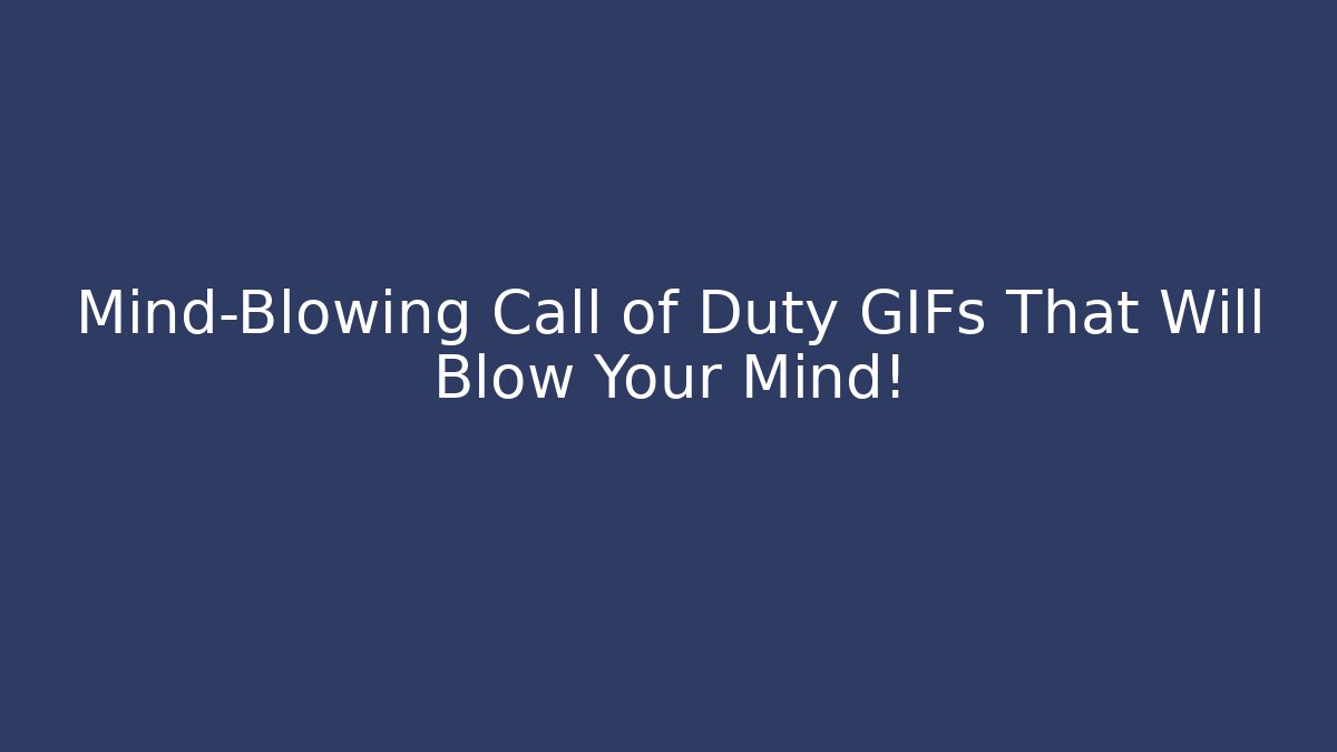 Mind-Blowing Call of Duty GIFs That Will Blow Your Mind! - The Family Holidays