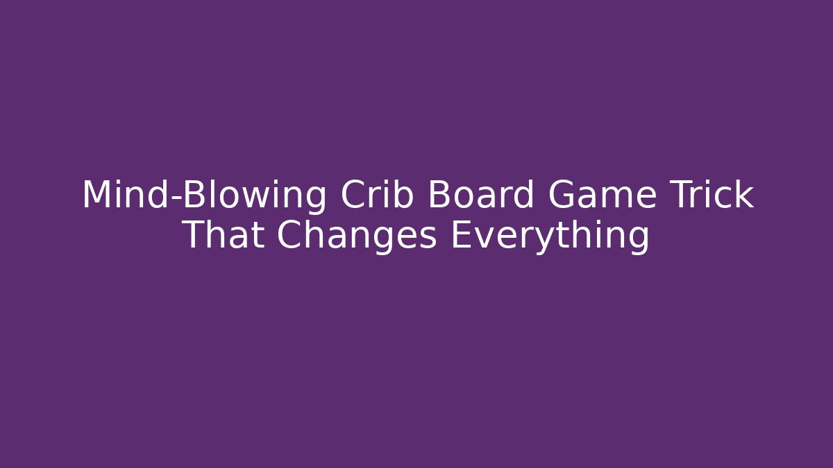 Mind-Blowing Crib Board Game Trick That Changes Everything