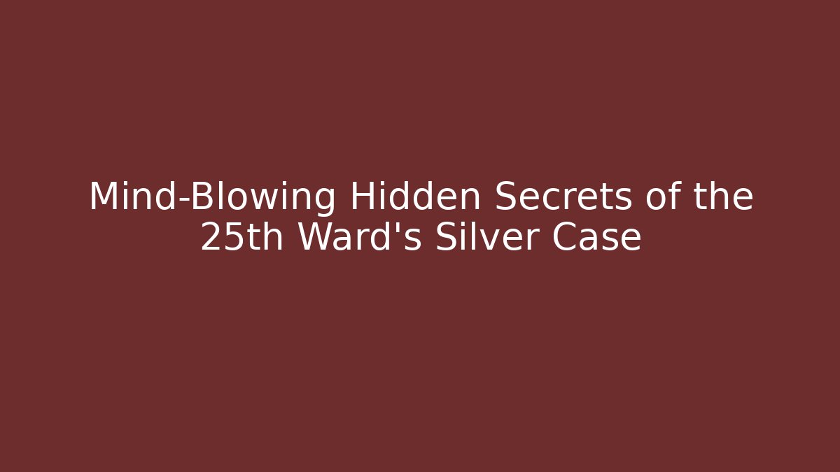 Mind-Blowing Hidden Secrets of the 25th Ward's Silver Case