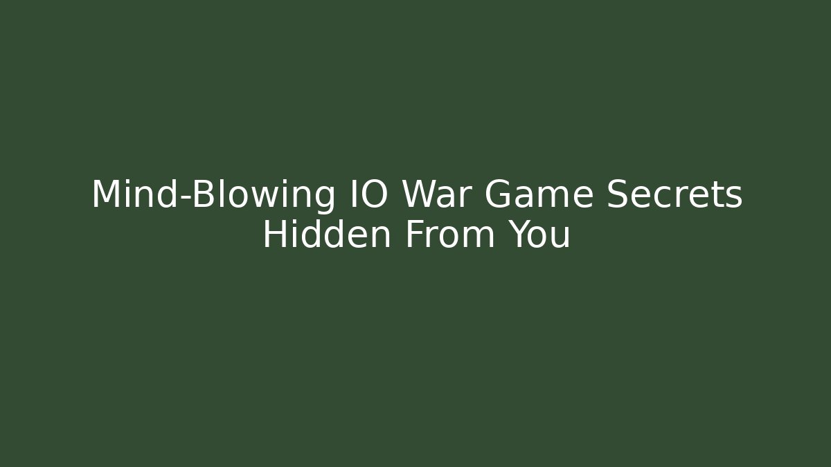 Mind-Blowing IO War Game Secrets Hidden From You