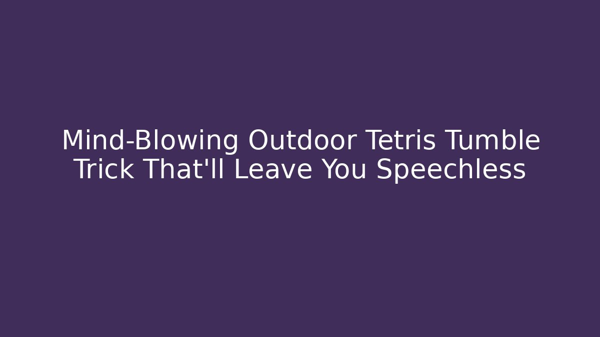 Mind-Blowing Outdoor Tetris Tumble Trick That’ll Leave You Speechless