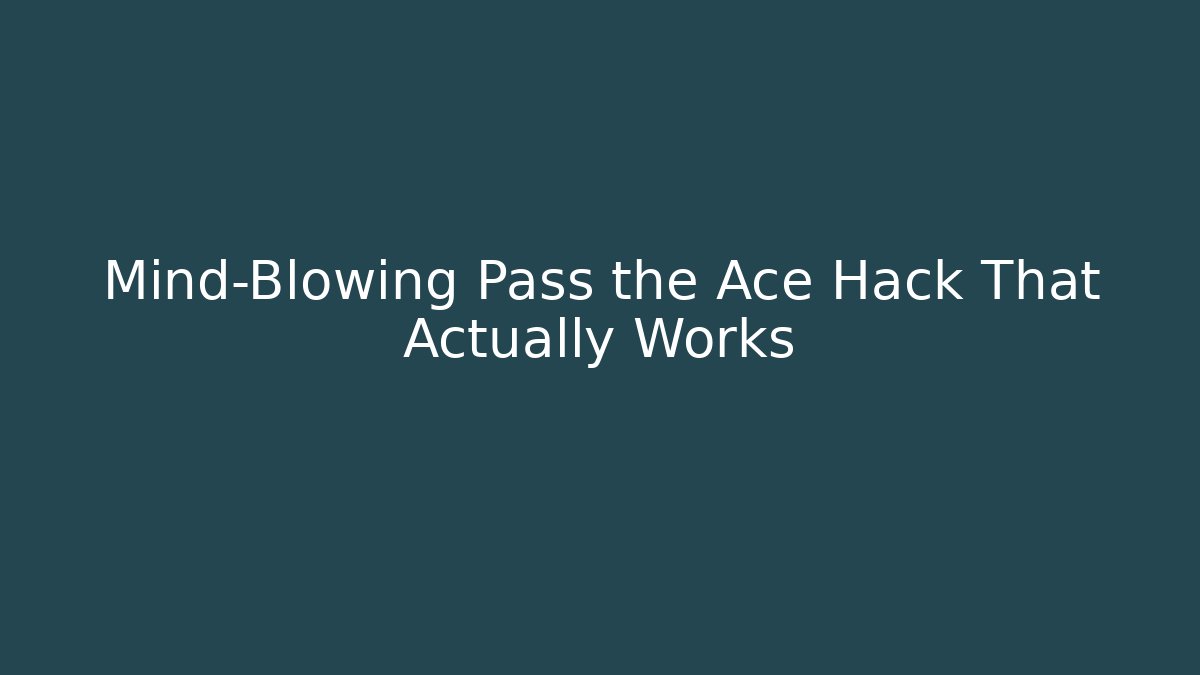 Mind-Blowing Pass the Ace Hack That Actually Works - The Family Holidays