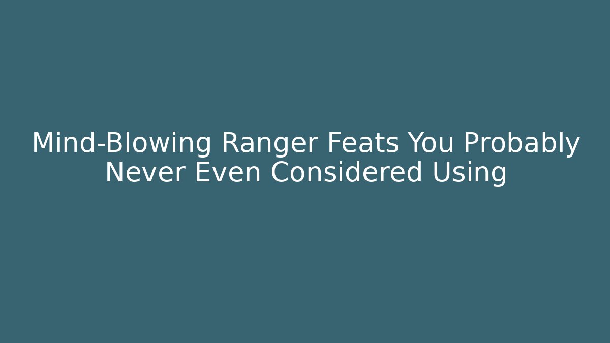 Mind-Blowing Ranger Feats You Probably Never Even Considered Using - The Family Holidays