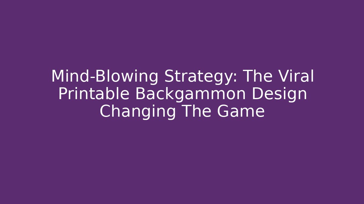 Mind-Blowing Strategy: The Viral Printable Backgammon Design Changing The Game