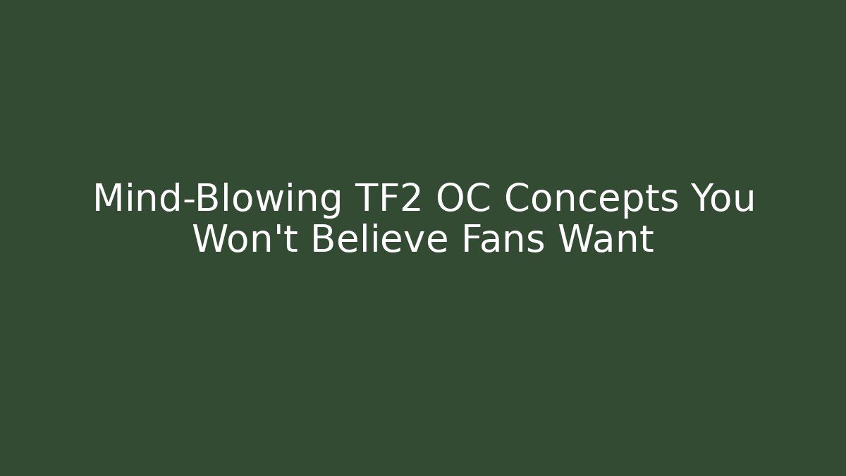 Mind-Blowing TF2 OC Concepts You Won’t Believe Fans Want