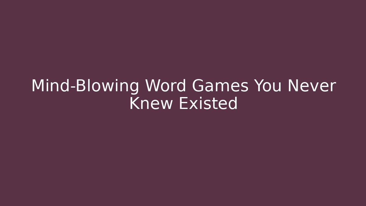 Mind-Blowing Word Games You Never Knew Existed