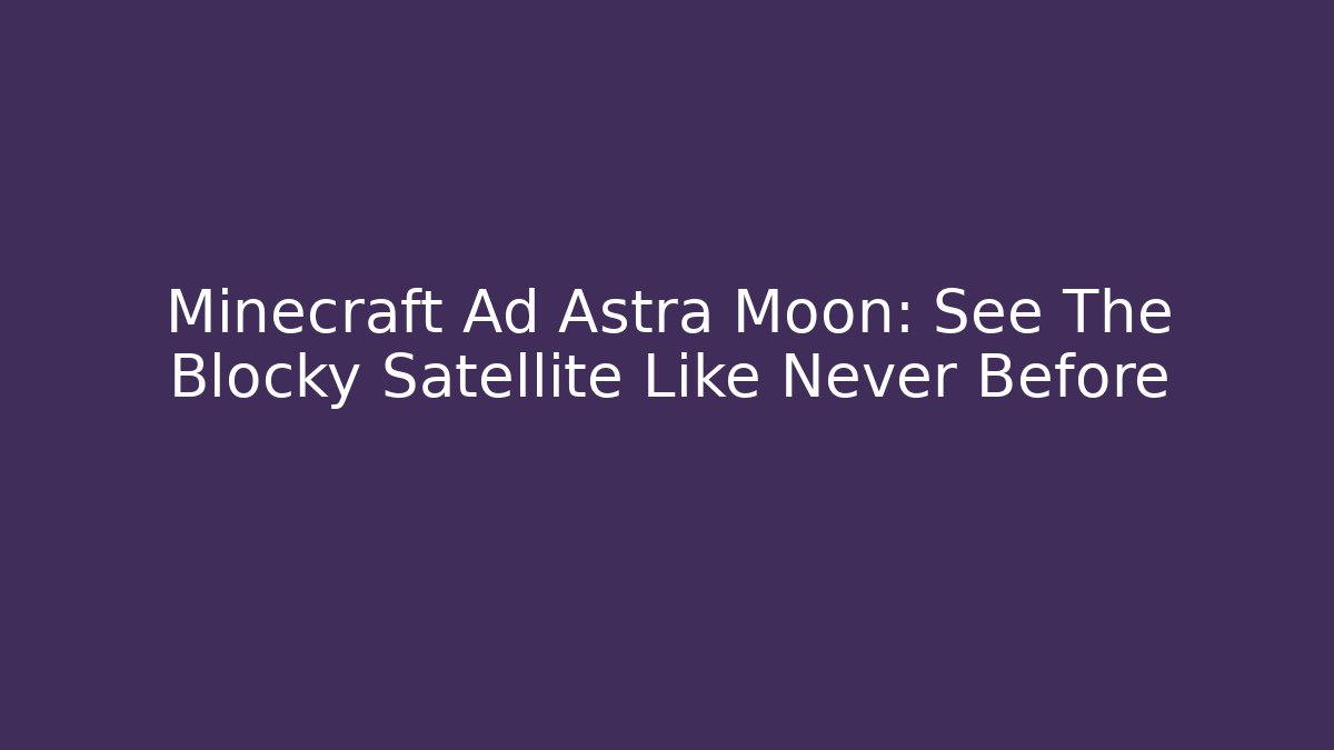 Minecraft Ad Astra Moon: See The Blocky Satellite Like Never Before