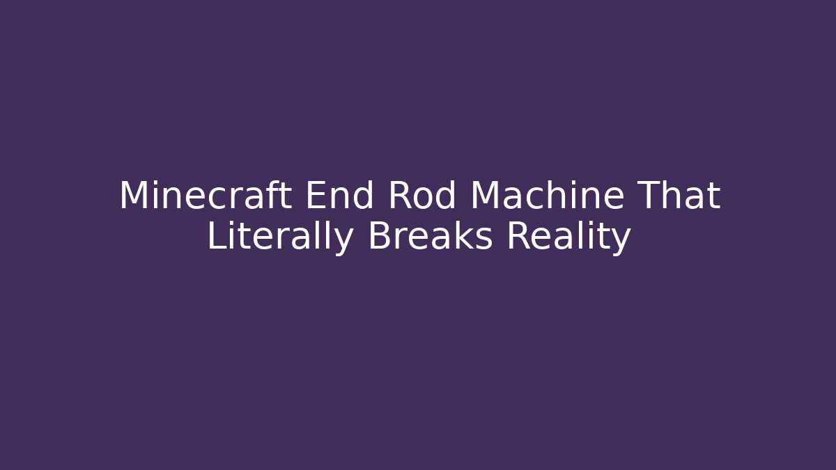 Minecraft End Rod Machine That Literally Breaks Reality