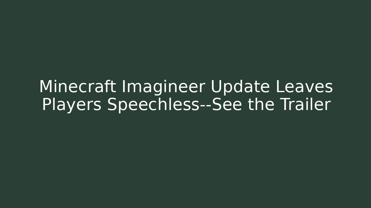 Minecraft Imagineer Update Leaves Players Speechless—See the Trailer