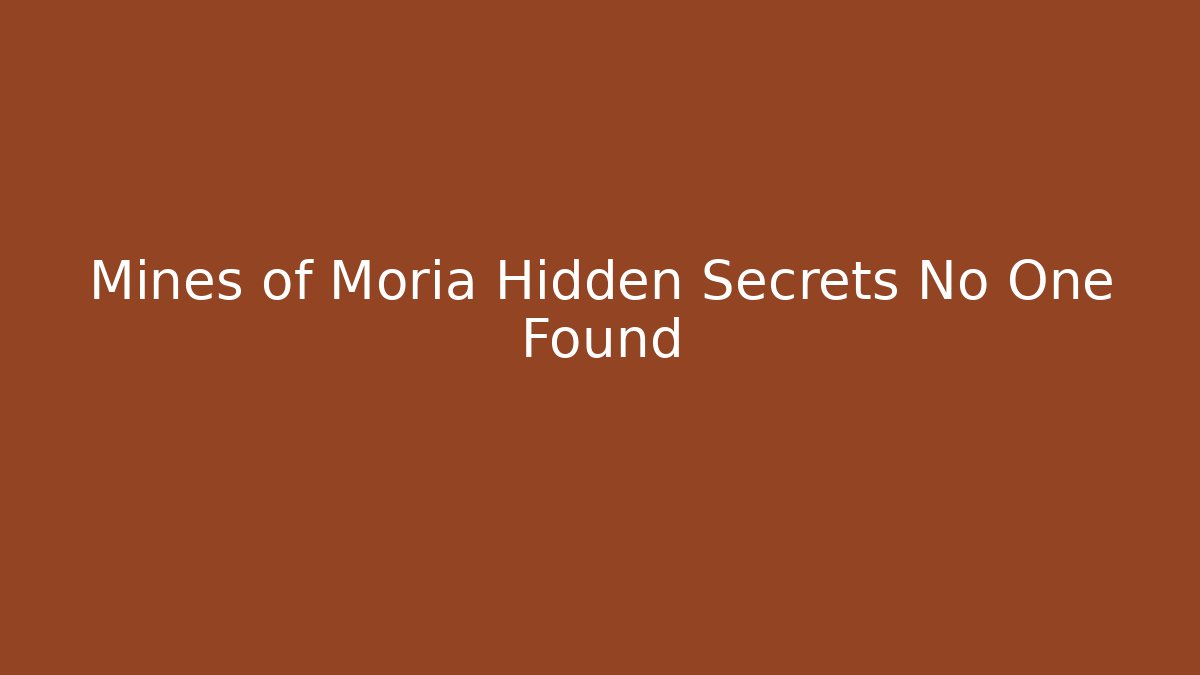 Mines of Moria Hidden Secrets No One Found
