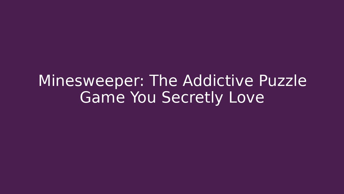 Minesweeper: The Addictive Puzzle Game You Secretly Love