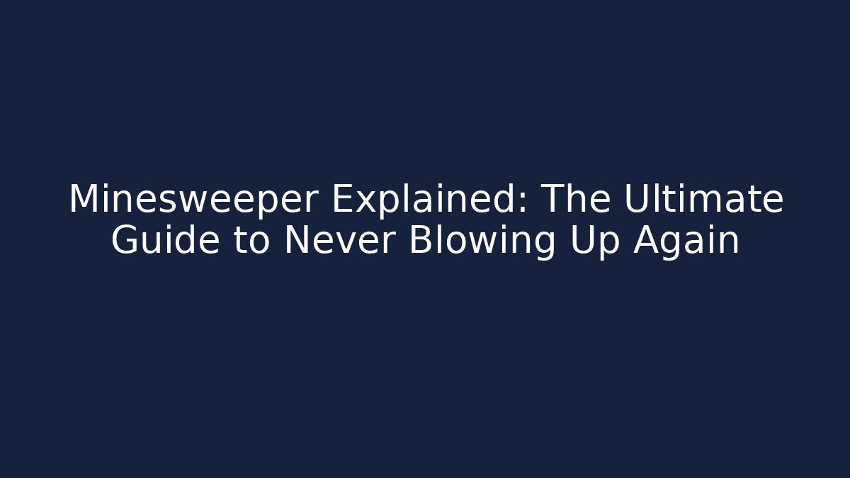 Minesweeper Explained: The Ultimate Guide to Never Blowing Up Again - The Family Holidays