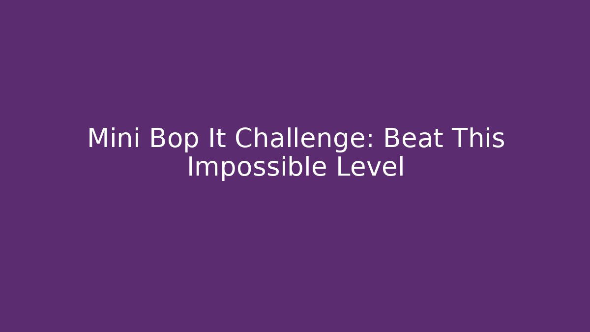 Mini Bop It Challenge: Beat This Impossible Level
