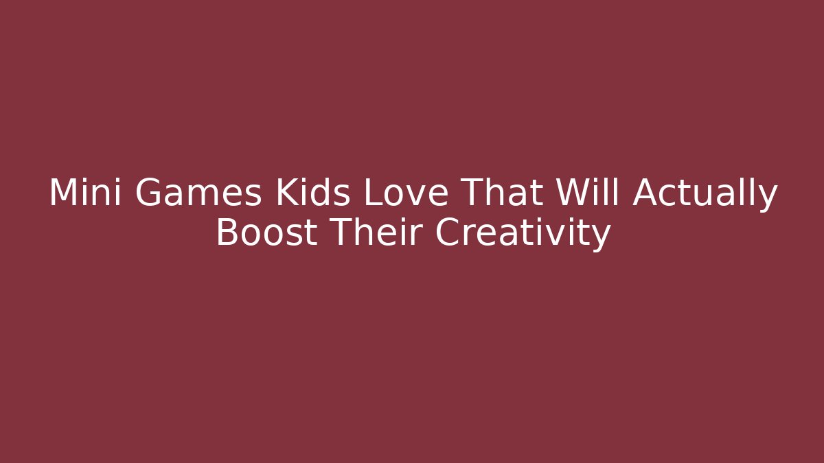 Mini Games Kids Love That Will Actually Boost Their Creativity - The Family Holidays
