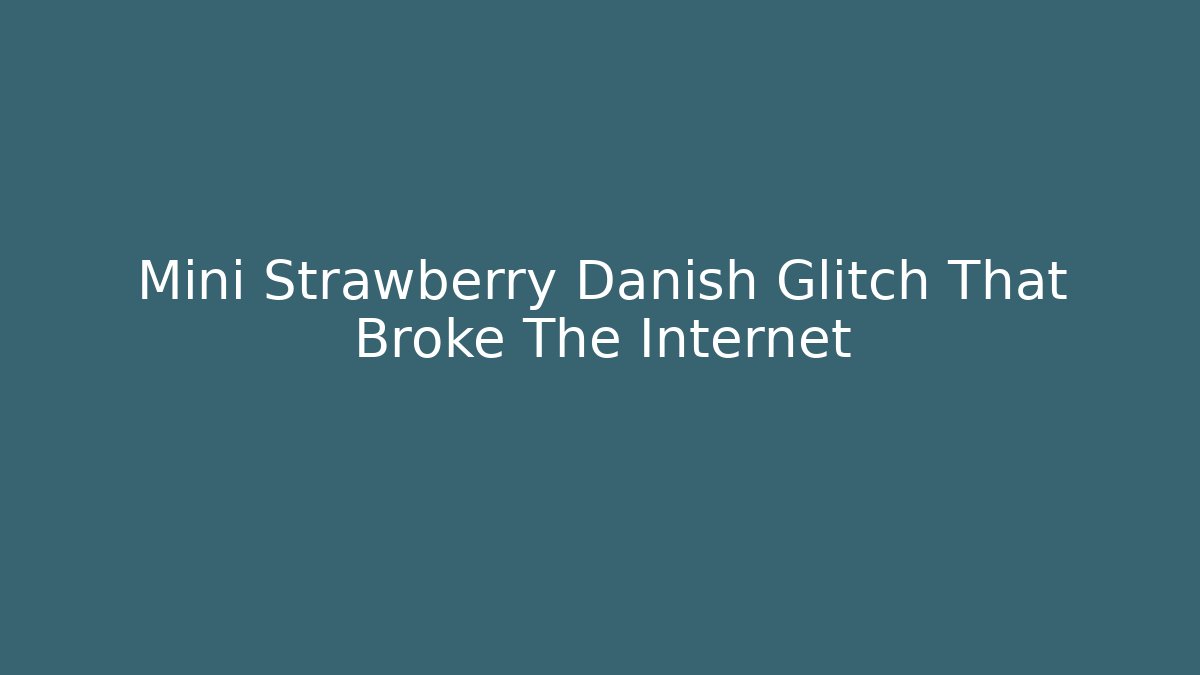 Mini Strawberry Danish Glitch That Broke The Internet
