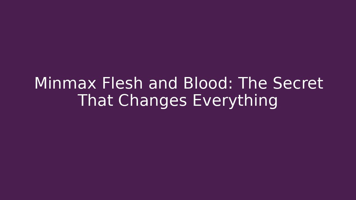Minmax Flesh and Blood: The Secret That Changes Everything - The Family Holidays