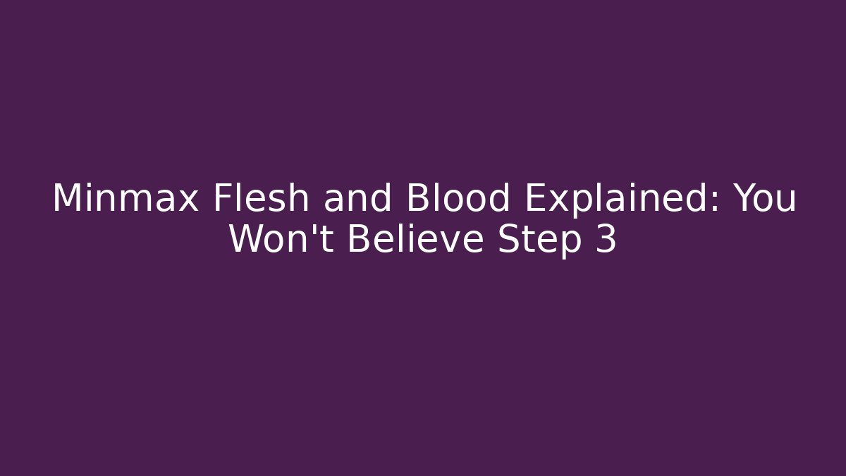 Minmax Flesh and Blood Explained: You Won't Believe Step 3
