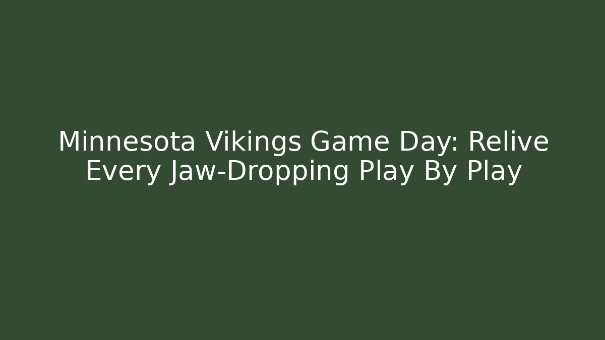 Minnesota Vikings Game Day: Relive Every Jaw-Dropping Play By Play - The Family Holidays