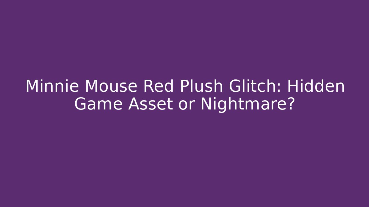 Minnie Mouse Red Plush Glitch: Hidden Game Asset or Nightmare? - The Family Holidays