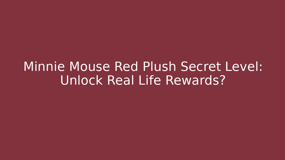 Minnie Mouse Red Plush Secret Level: Unlock Real Life Rewards?