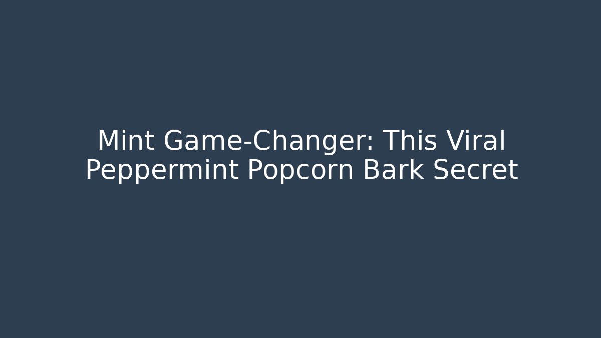 Mint Game-Changer: This Viral Peppermint Popcorn Bark Secret - The Family Holidays
