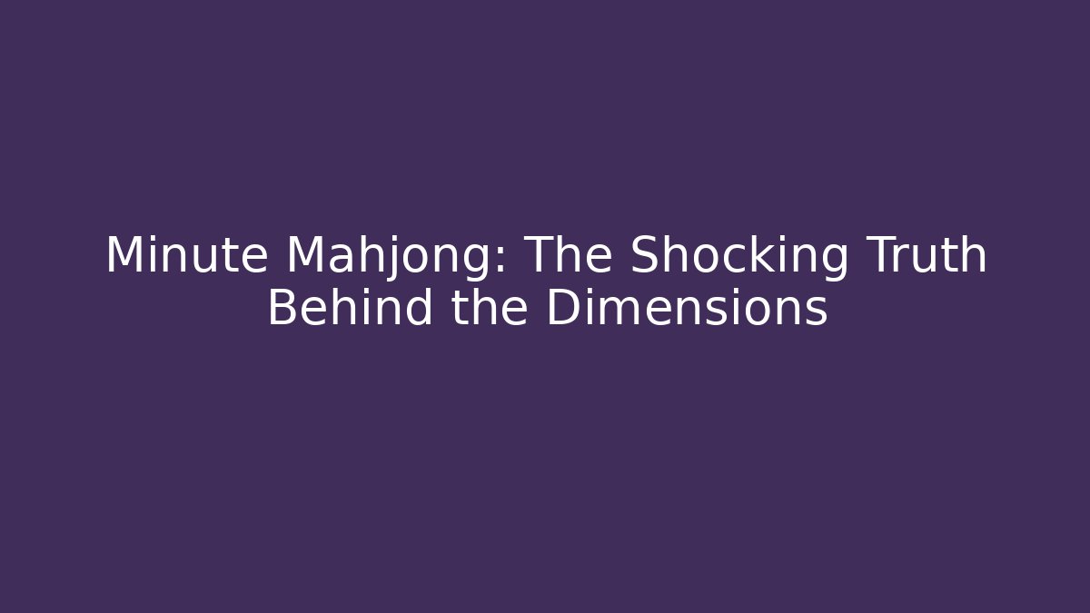 Minute Mahjong: The Shocking Truth Behind the Dimensions