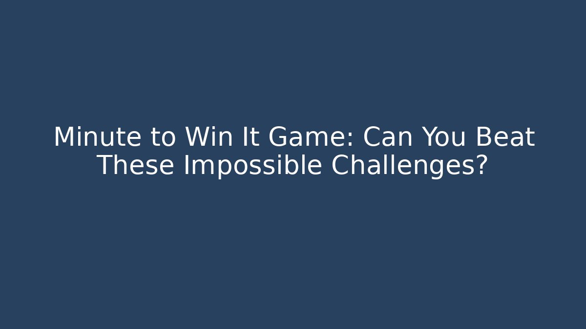 Minute to Win It Game: Can You Beat These Impossible Challenges? - The Family Holidays