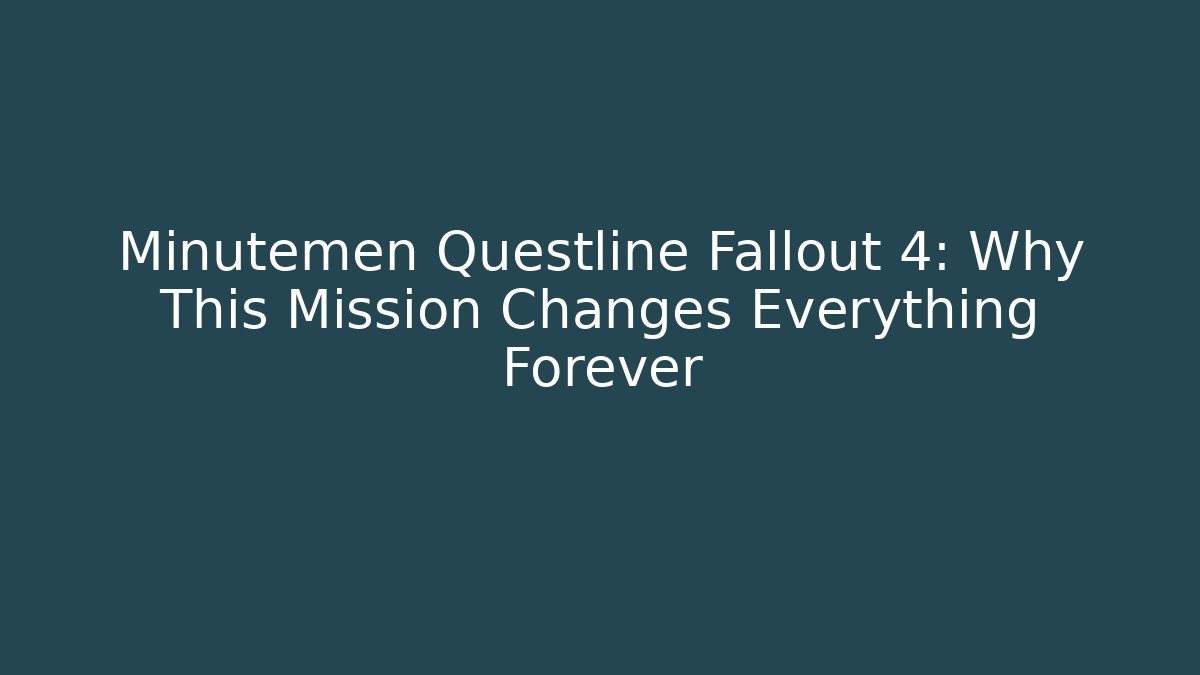 Minutemen Questline Fallout 4: Why This Mission Changes Everything Forever