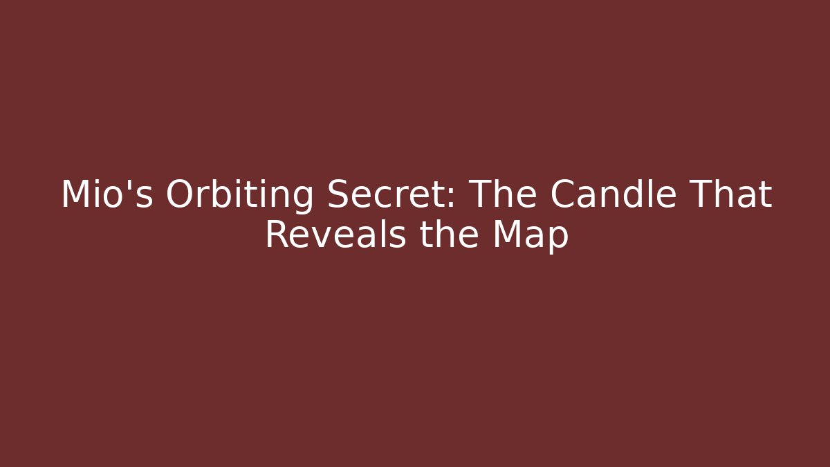 Mio's Orbiting Secret: The Candle That Reveals the Map