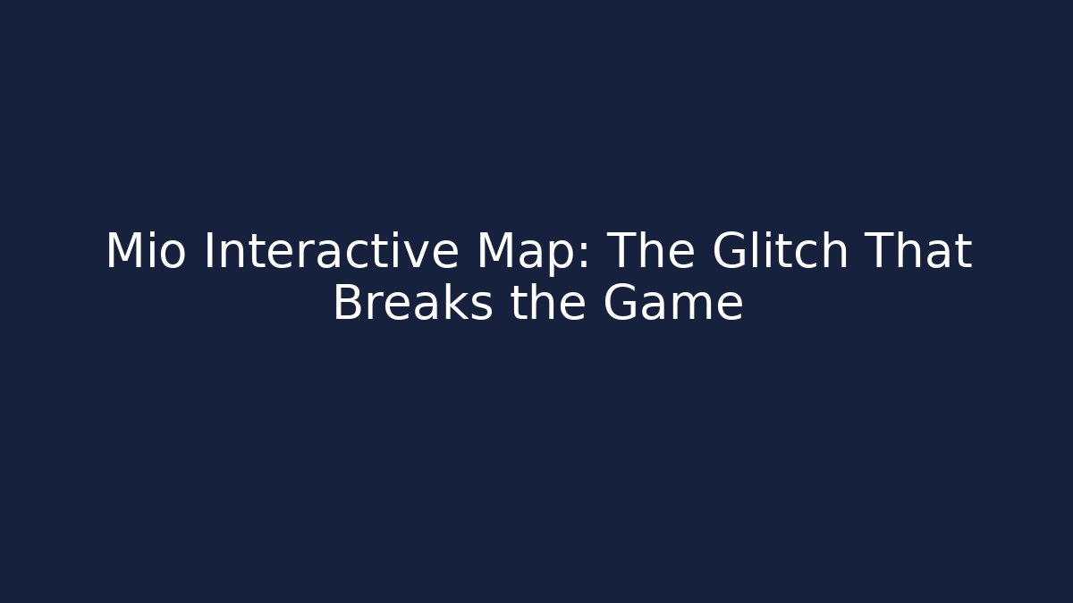 Mio Interactive Map: The Glitch That Breaks the Game - The Family Holidays