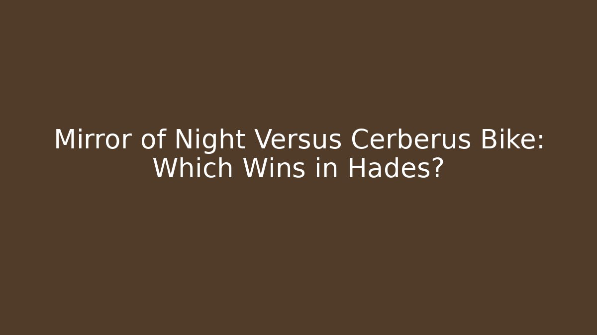 Mirror of Night Versus Cerberus Bike: Which Wins in Hades?