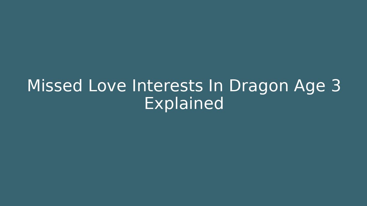 Missed Love Interests In Dragon Age 3 Explained