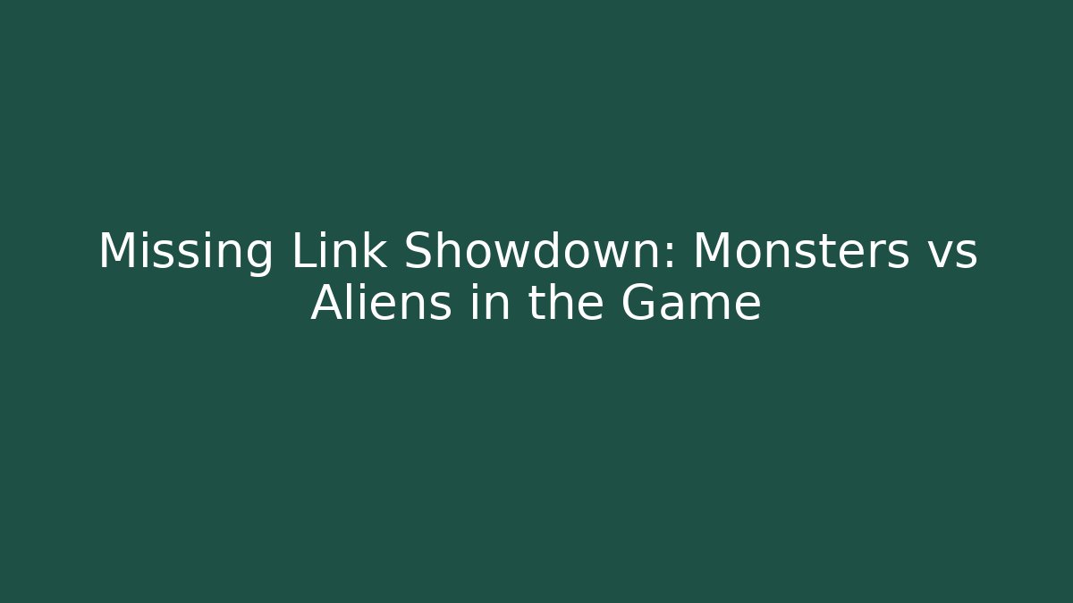Missing Link Showdown: Monsters vs Aliens in the Game