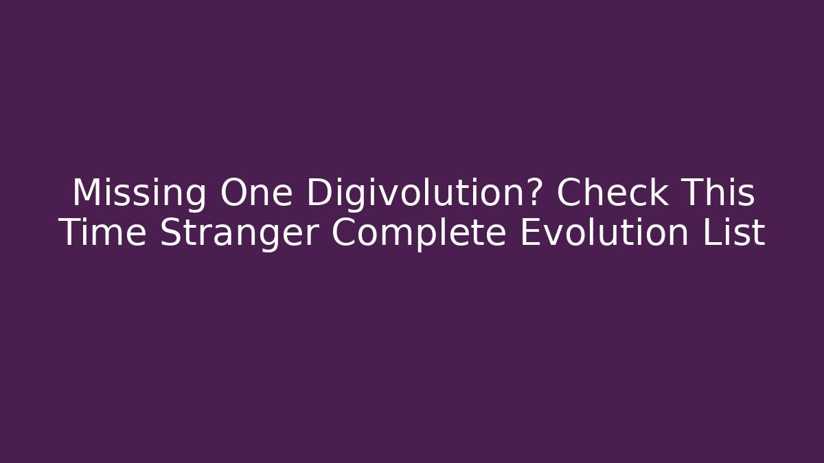 Missing One Digivolution? Check This Time Stranger Complete Evolution List