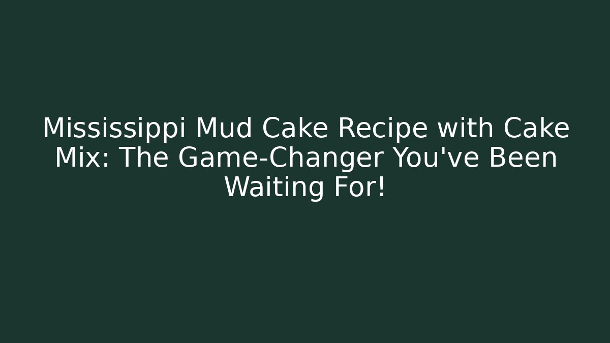 Mississippi Mud Cake Recipe with Cake Mix: The Game-Changer You’ve Been Waiting For!