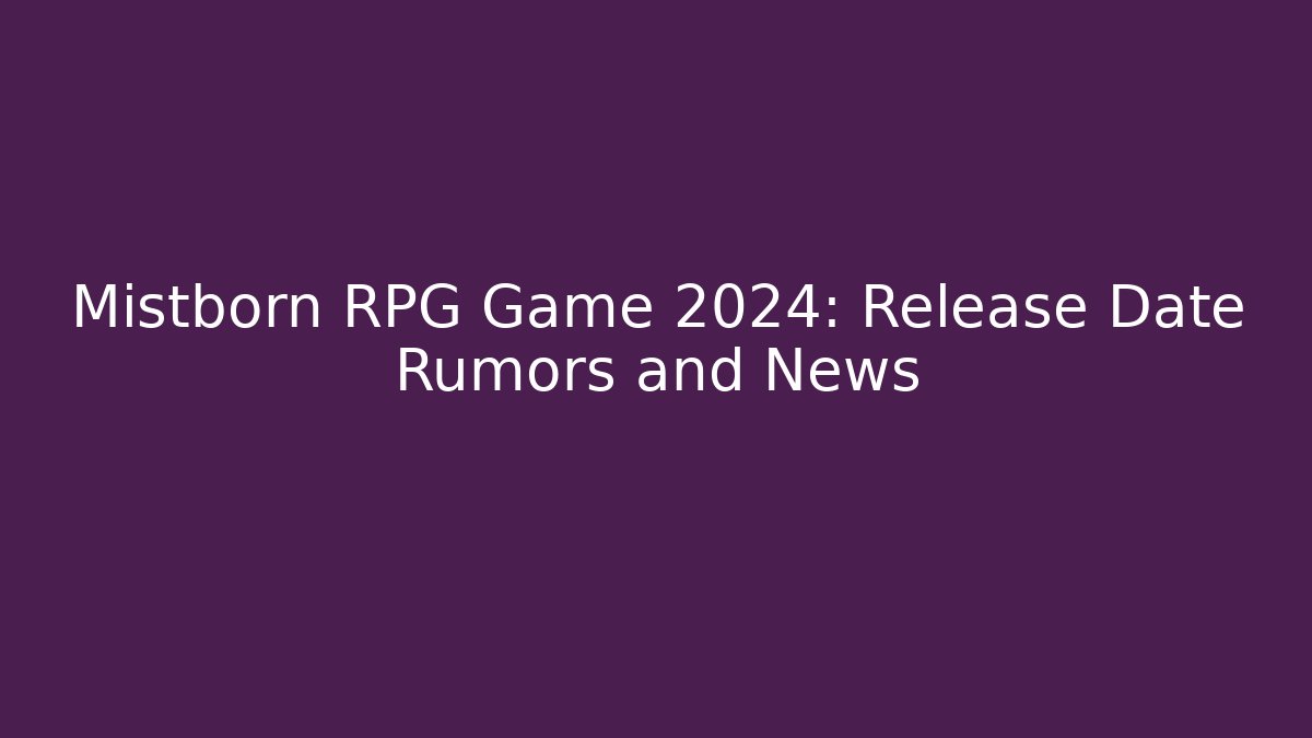Mistborn RPG Game 2024: Release Date Rumors and News