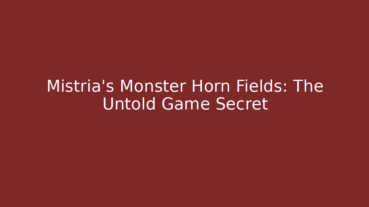Mistria's Monster Horn Fields: The Untold Game Secret