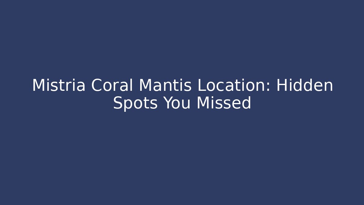 Mistria Coral Mantis Location: Hidden Spots You Missed