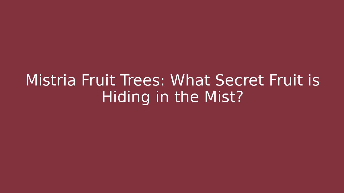 Mistria Fruit Trees: What Secret Fruit is Hiding in the Mist?