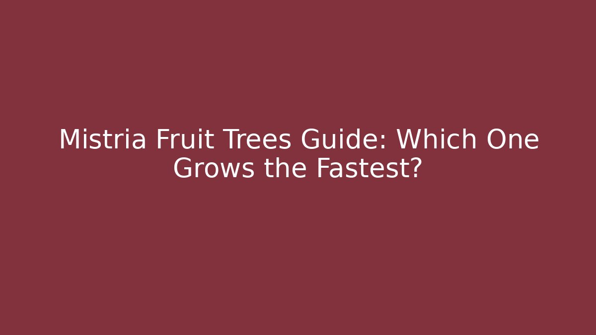 Mistria Fruit Trees Guide: Which One Grows the Fastest? - The Family Holidays